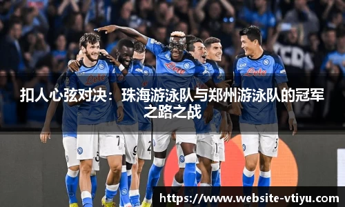 扣人心弦对决：珠海游泳队与郑州游泳队的冠军之路之战
