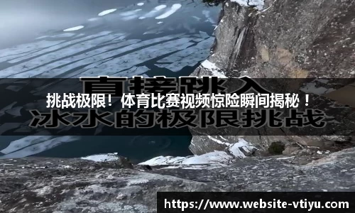 挑战极限！体育比赛视频惊险瞬间揭秘 !