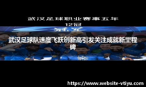 武汉足球队速度飞跃创新高引发关注成就新里程碑